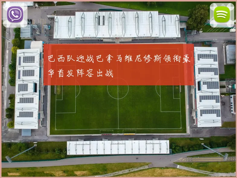 巴西队迎战巴拿马维尼修斯领衔豪华首发阵容出战