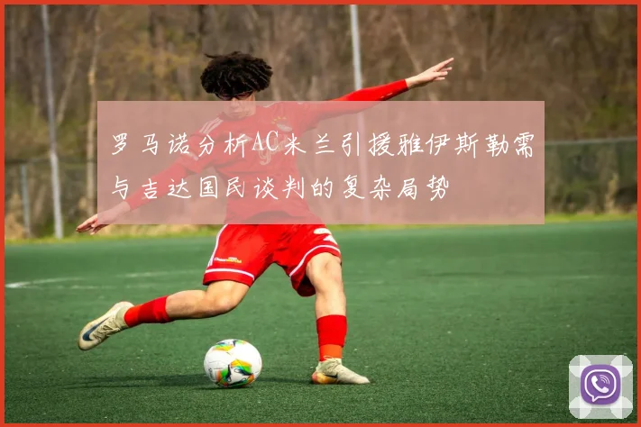 罗马诺分析AC米兰引援雅伊斯勒需与吉达国民谈判的复杂局势